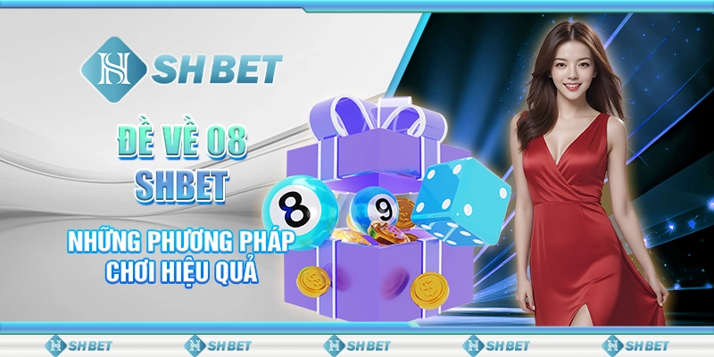 Đề Về 08 SHBET - Những Phương Pháp Chơi Hiệu Quả
