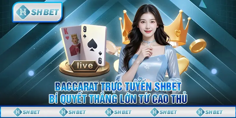 Baccarat Trực Tuyến SHBET - Bí Quyết Thắng Lớn Từ Cao Thủ
