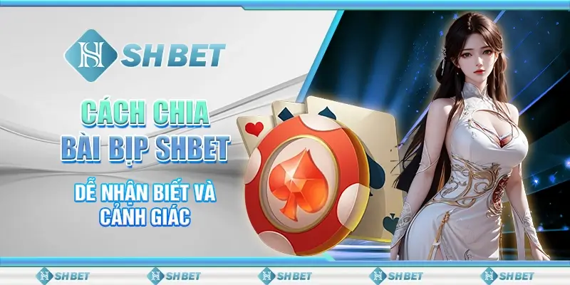 Cách Chia Bài Bịp SHBET Dễ Nhận Biết Và Cảnh Giác