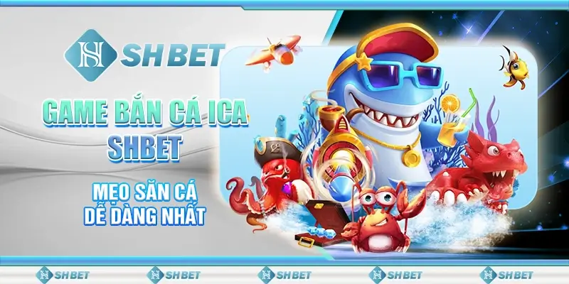 Game Bắn Cá ICa SHBET - Mẹo Săn Cá Dễ Dàng Nhất