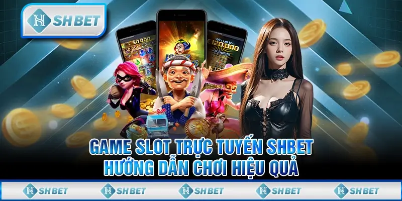 Game Slot Trực Tuyến SHBET - Hướng Dẫn Chơi Hiệu Quả