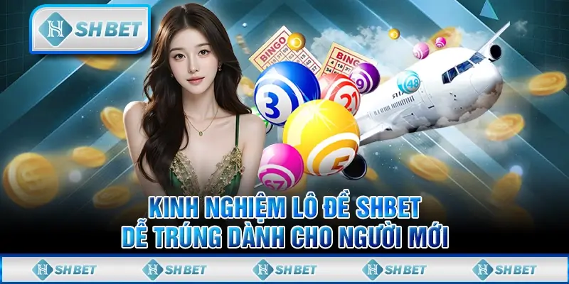 Kinh Nghiệm Lô Đề SHBET Dễ Trúng Dành Cho Người Mới