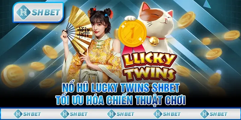 Nổ Hũ Lucky Twins SHBET - Tối Ưu Hóa Chiến Thuật Chơi