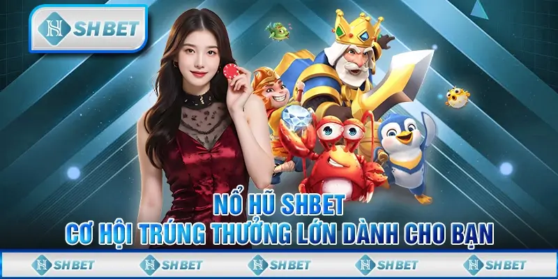 Nổ Hũ SHBET - Cơ Hội Trúng Thưởng Lớn Dành Cho Bạn