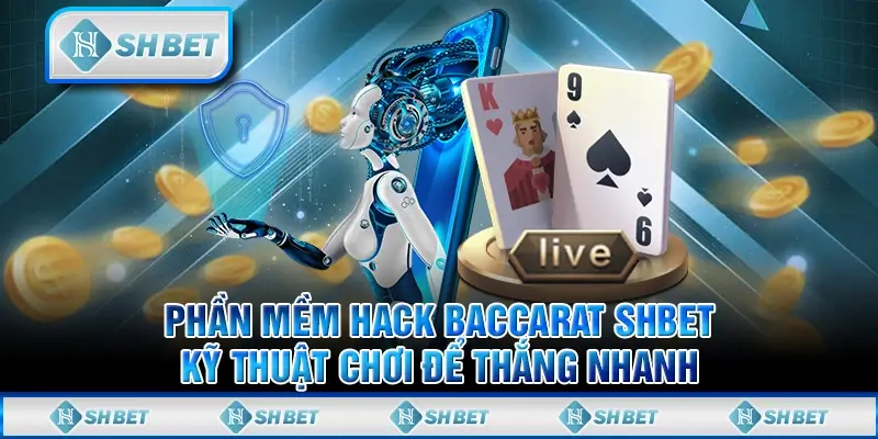 Phần Mềm Hack Baccarat SHBET - Kỹ Thuật Chơi Để Thắng Nhanh