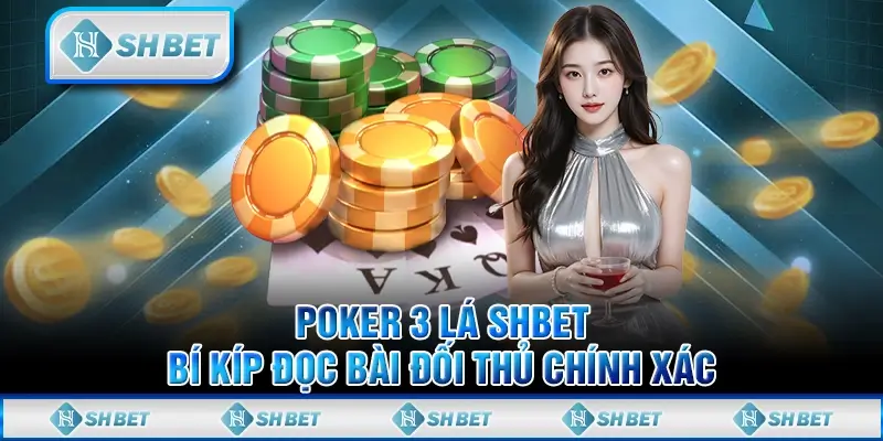 Poker 3 Lá SHBET - Bí Kíp Đọc Bài Đối Thủ Chính Xác