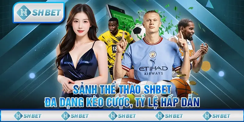 Sảnh Thể Thao SHBET - Đa Dạng Kèo Cược, Tỷ Lệ Hấp Dẫn