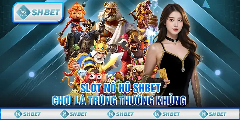Slot Nổ Hũ SHBET - Chơi Là Trúng Thưởng Khủng