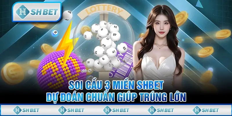 Soi Cầu 3 Miền SHBET - Dự Đoán Chuẩn Giúp Trúng Lớn