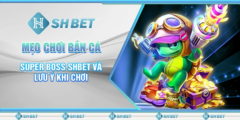 mẹo chơi bắn cá super boss