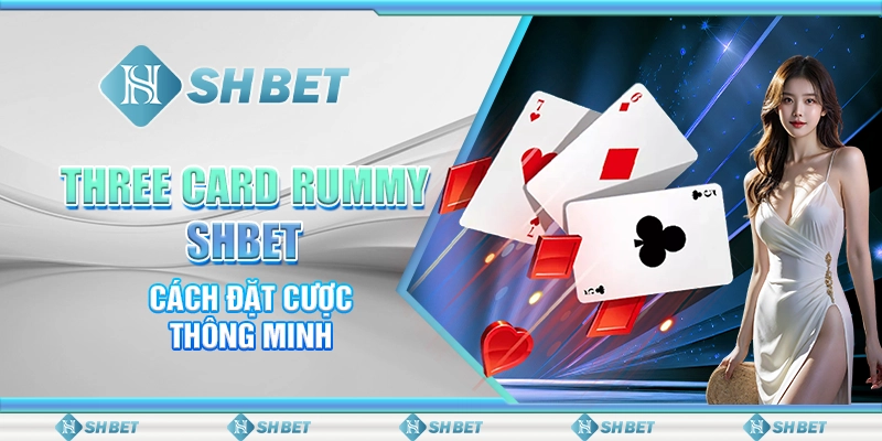 Three Card Rummy SHBET - Cách Đặt Cược Thông Minh
