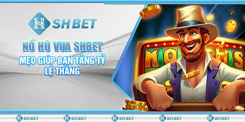 Nổ Hũ Vua SHBET - Mẹo Giúp Bạn Tăng Tỷ Lệ Thắng