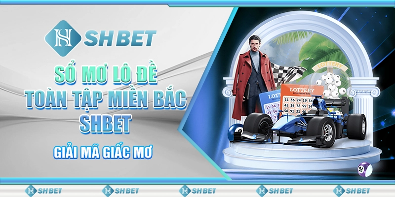 Sổ Mơ Lô Đề Toàn Tập Miền Bắc SHBET - Giải Mã Giấc Mơ