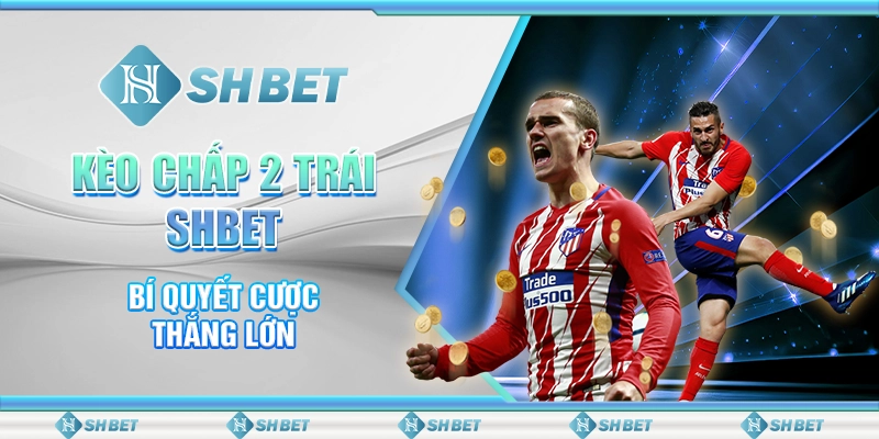 Kèo Chấp 2 Trái SHBET - Bí Quyết Cược Thắng Lớn