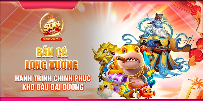 ban-ca-long-vuong-hanh-trinh-chinh-phuc-kho-bau-dai-duong