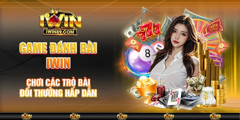 Game Đánh Bài IWIN – Chơi Các Trò Bài Đổi Thưởng Hấp Dẫn