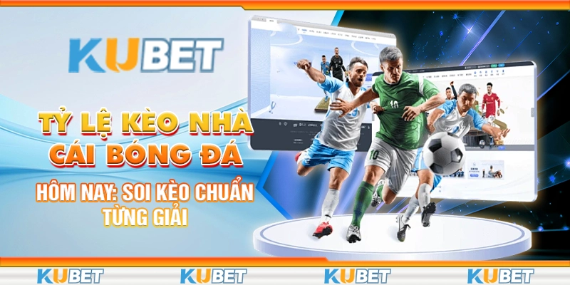 Tỷ Lệ Kèo Nhà Cái Bóng Đá Hôm Nay: Soi Kèo Chuẩn Từng Giải