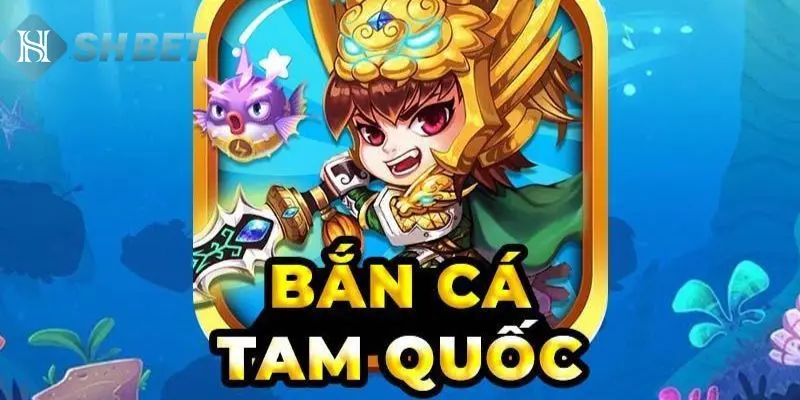Lý do bạn nên thử game săn cá Tam Quốc