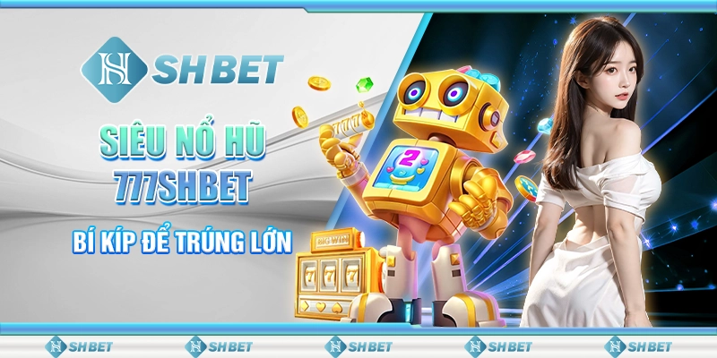 Siêu Nổ Hũ 777SHBET - Bí Kíp Để Trúng Lớn
