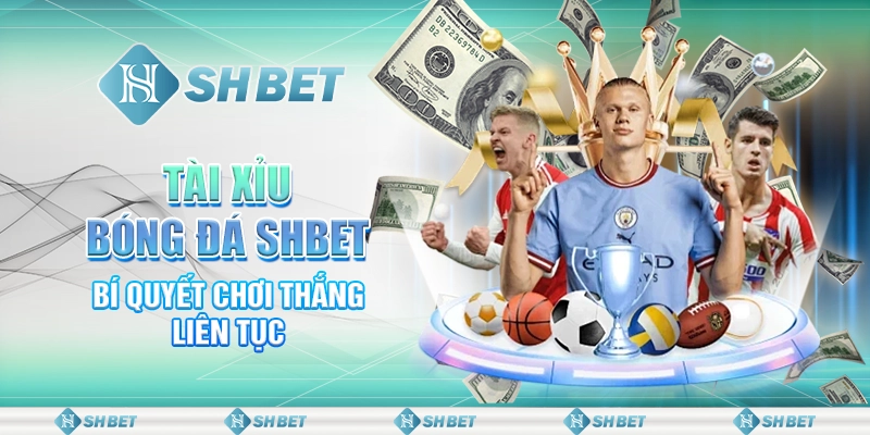 Tài Xỉu Bóng Đá Và Mẹo Chơi Thắng SHBET