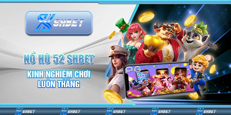 Nổ Hũ 52 SHBET - Kinh Nghiệm Chơi Luôn Thắng