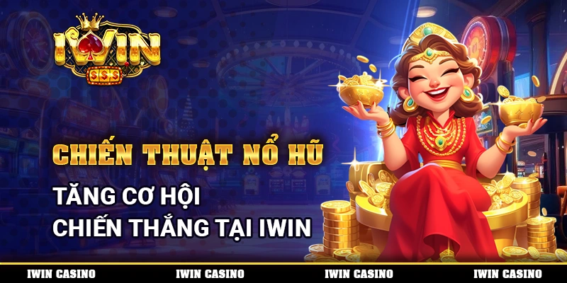 Chiến thuật nổ hũ, tăng cơ hội chiến thắng tại IWIN