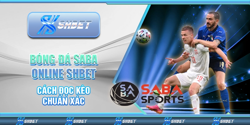 Bóng Đá Saba Online SHBET - Cách Đọc Kèo Chuẩn Xác