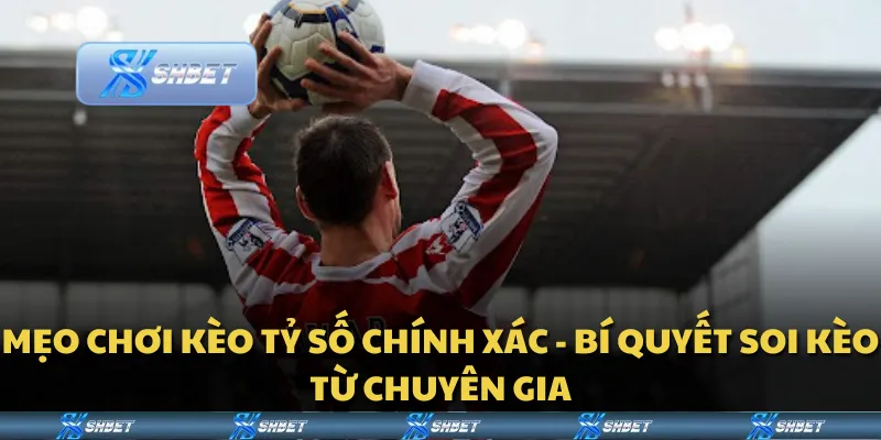 Mẹo chơi kèo tỷ số chính xác - Bí quyết soi kèo từ chuyên gia