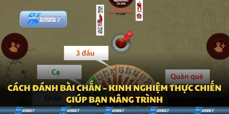 Cách đánh bài chắn – Kinh nghiệm thực chiến giúp bạn nâng trình
