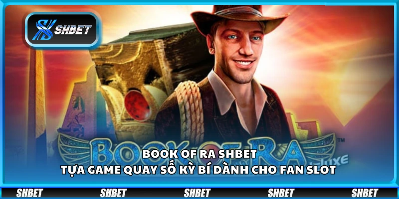 Book of Ra Shbet – Tựa game quay số kỳ bí dành cho fan slot