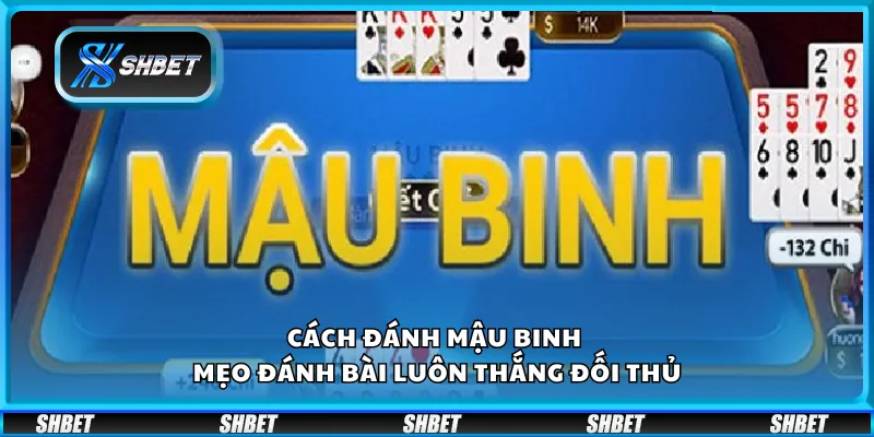 Cách đánh Mậu Binh - Mẹo đánh bài luôn thắng đối thủ