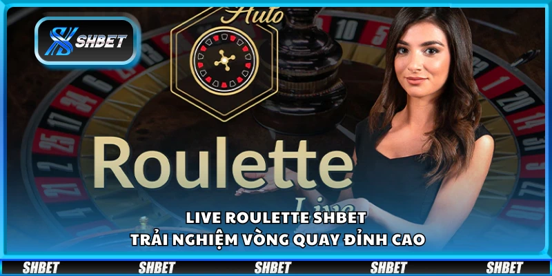 Live Roulette Shbet – Trải nghiệm vòng quay đỉnh cao