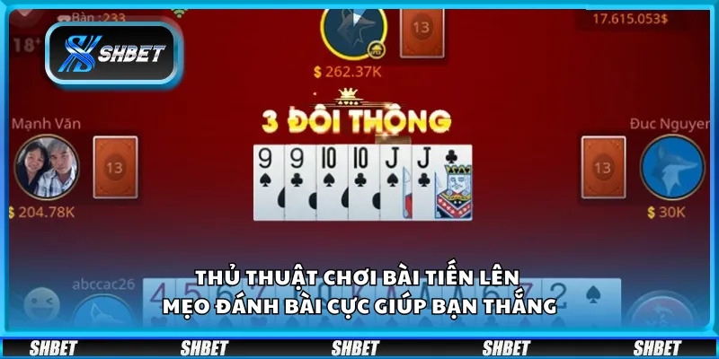 Thủ thuật chơi bài Tiến Lên - Mẹo đánh bài cực giúp bạn thắng