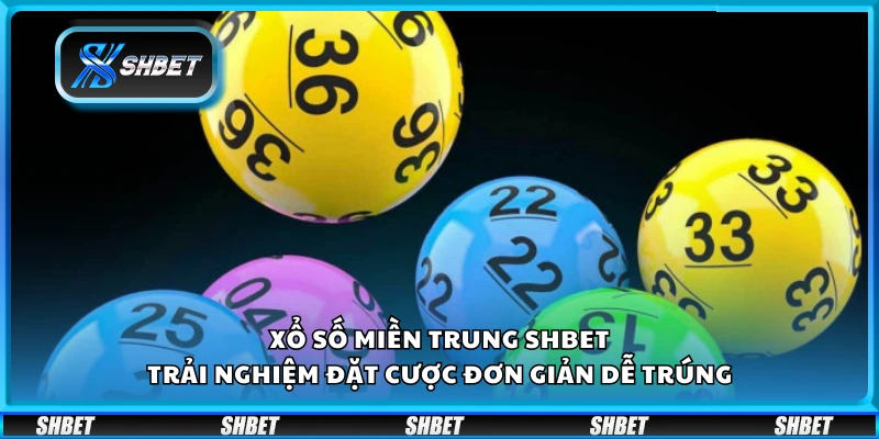 Xổ số miền Trung Shbet – Trải nghiệm đặt cược đơn giản dễ trúng
