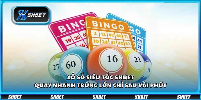 Xổ số siêu tốc Shbet – Quay nhanh trúng lớn chỉ sau vài phút
