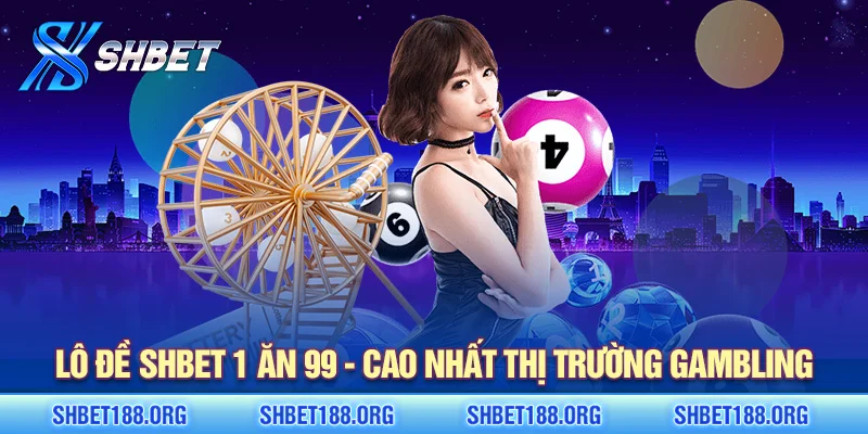 Lô đề SHBET 1 ăn 99 - cao nhất thị trường gambling