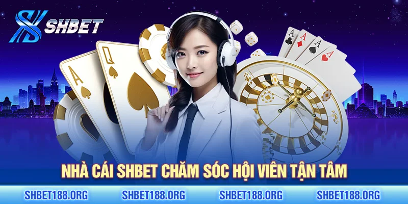 Nhà cái SHBET chăm sóc hội viên tận tâm