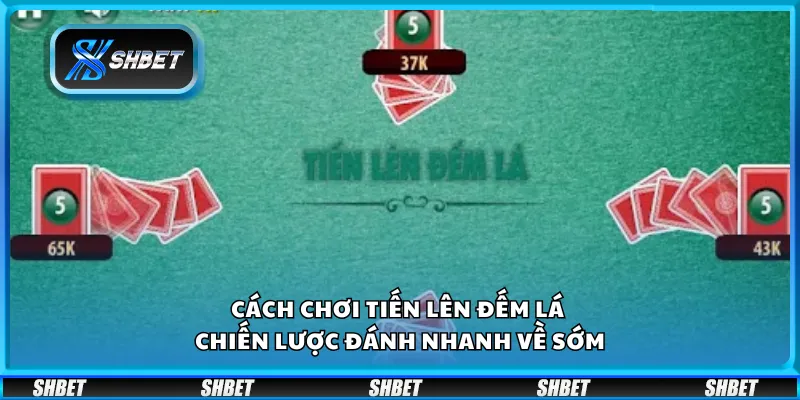 Cách chơi Tiến Lên đếm lá – Chiến lược đánh nhanh về sớm